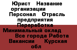 Юрист › Название организации ­ V.I.P.-Персонал › Отрасль предприятия ­ Переработка › Минимальный оклад ­ 30 000 - Все города Работа » Вакансии   . Курская обл.